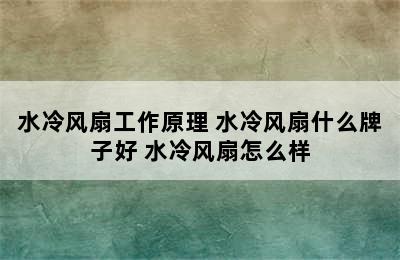 水冷风扇工作原理 水冷风扇什么牌子好 水冷风扇怎么样